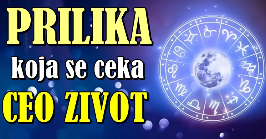 NE PROPUSTITE OVO: Ova četiri znaka dobijaju šansu koju čekaju ceo život! NE PROPUSTITE OVO: Ova četiri znaka dobijaju šansu koju čekaju ceo život!