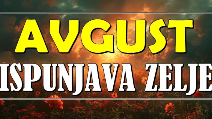STIGAO JE AVGUST KOJI ĆE TI ISPUNITI SNOVE! Ako si među ovim znacima -SPREMI SE ZA ČUDO!