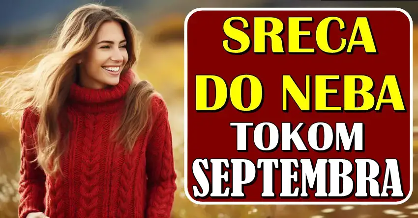 SREĆA DO NEBA – Ovim znacima zodijaka će SEPTEMBAR doneti BESKRAJNU SREĆU i OSTVARENJE SNOVA! SREĆA DO NEBA – Ovim znacima zodijaka će SEPTEMBAR doneti BESKRAJNU SREĆU i OSTVARENJE SNOVA!