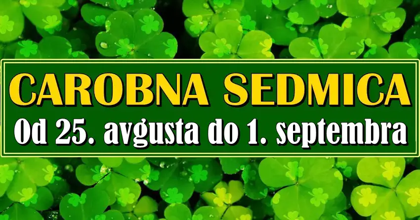 ČAROBNA SEDMICA OD 25. AVGUSTA DO 1. SEPTEMBRA: Ova 4 znaka doživljavaju LJUBAV, NOVAC i VELIKA ČUDA! ČAROBNA SEDMICA OD 25. AVGUSTA DO 1. SEPTEMBRA: Ova 4 znaka doživljavaju LJUBAV, NOVAC i VELIKA ČUDA!