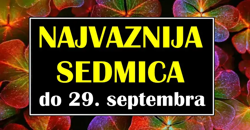 NAJVAŽNIJA SEDMICA ZA LJUBAV I KARIJERU: Sve do 29. SEPTEMBRA, OVI znaci ce imati SANSU da PROMENE ZIVOTE NA BOLJE! NAJVAŽNIJA SEDMICA ZA LJUBAV I KARIJERU: Sve do 29. SEPTEMBRA, OVI znaci ce imati SANSU da PROMENE ZIVOTE NA BOLJE!